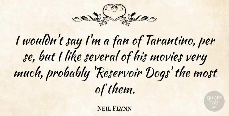 Neil Flynn Quote About Movies, Per, Several: I Wouldnt Say Im A...