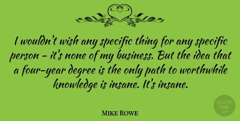 Mike Rowe Quote About Years, Ideas, Wish: I Wouldnt Wish Any Specific...