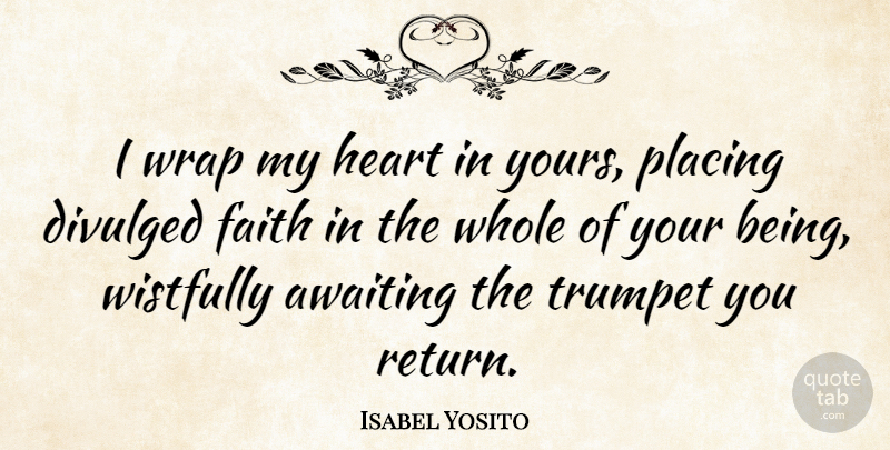 Isabel Yosito Quote About Faith, Heart, Placing, Trumpet, Wrap: I Wrap My Heart In...