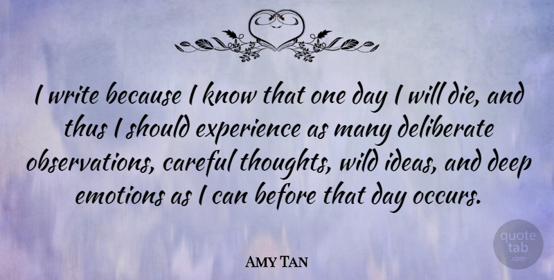 Amy Tan Quote About Careful, Deliberate, Emotions, Experience, Thus: I Write Because I Know...