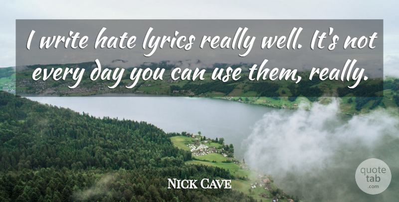 Nick Cave Quote About Hate, Writing, Use: I Write Hate Lyrics Really...