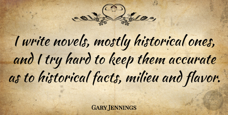 Gary Jennings Quote About Accurate, Hard, Historical, Milieu, Mostly: I Write Novels Mostly Historical...