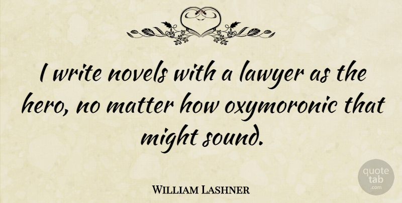 William Lashner Quote About Matter, Might, Novels: I Write Novels With A...