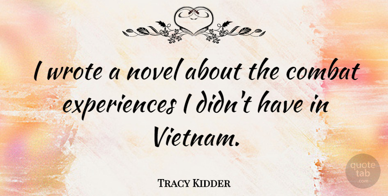 Tracy Kidder Quote About Vietnam, Combat, Novel: I Wrote A Novel About...