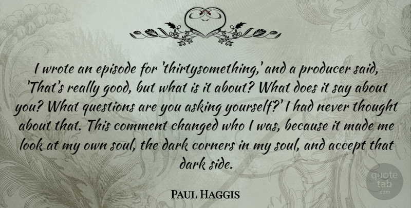 Paul Haggis Quote About Accept, Asking, Changed, Comment, Corners: I Wrote An Episode For...