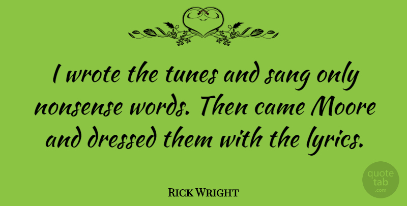 Rick Wright Quote About Came, Moore, Sang, Tunes, Wrote: I Wrote The Tunes And...