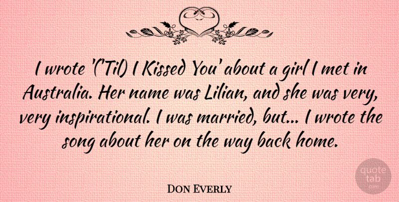 Don Everly Quote About Girl, Song, Home: I Wrote Til I Kissed...
