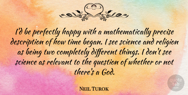 Neil Turok Quote About God, Happy, Perfectly, Precise, Question: Id Be Perfectly Happy With...
