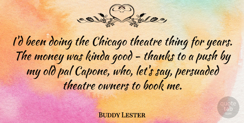 Buddy Lester Quote About Book, Chicago, Good, Kinda, Money: Id Been Doing The Chicago...