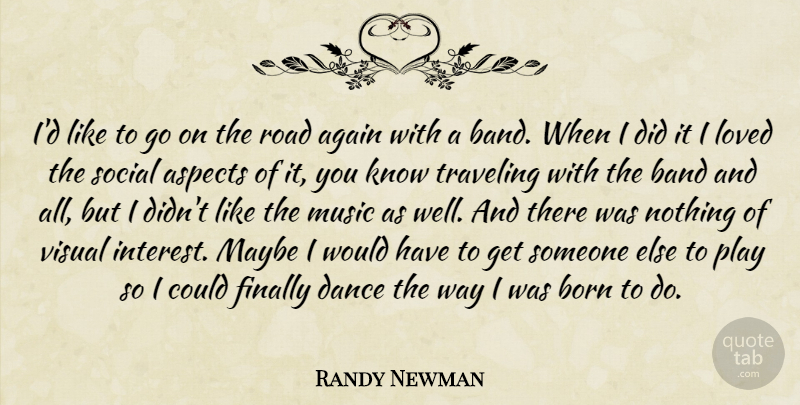 Randy Newman Quote About Again, Aspects, Band, Born, Dance: Id Like To Go On...