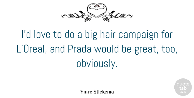 Ymre Stiekema Quote About Campaign, Great, Love: Id Love To Do A...