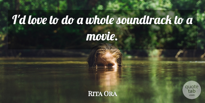 Rita Ora Quote About Love: Id Love To Do A...