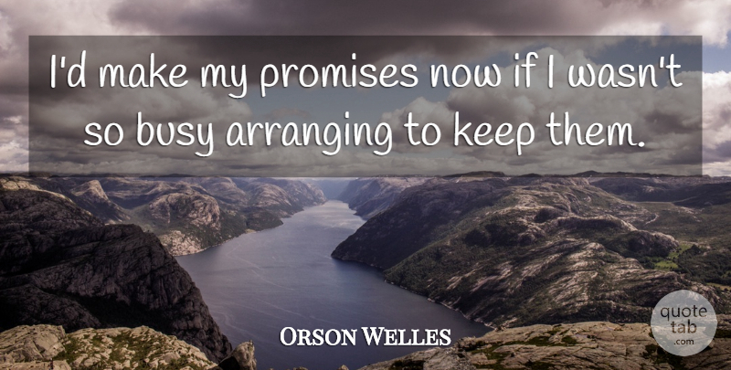 Orson Welles Quote About Promise, Busy, Ifs: Id Make My Promises Now...