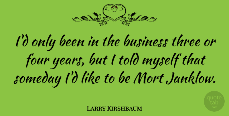 Larry Kirshbaum Quote About Business, Someday: Id Only Been In The...