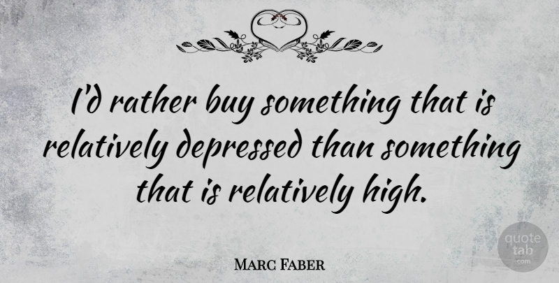 Marc Faber Quote About undefined: Id Rather Buy Something That...