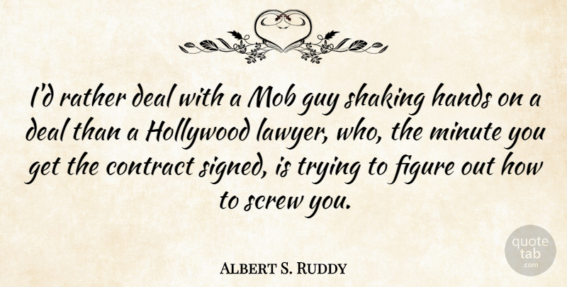 Albert S. Ruddy Quote About Contract, Deal, Figure, Guy, Minute: Id Rather Deal With A...
