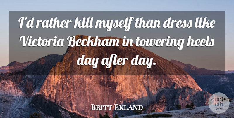 Britt Ekland Quote About Dresses, Beckham, Victoria: Id Rather Kill Myself Than...