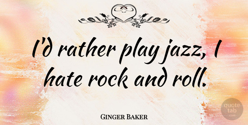 Ginger Baker Quote About Hate, Rocks, Rock And Roll: Id Rather Play Jazz I...