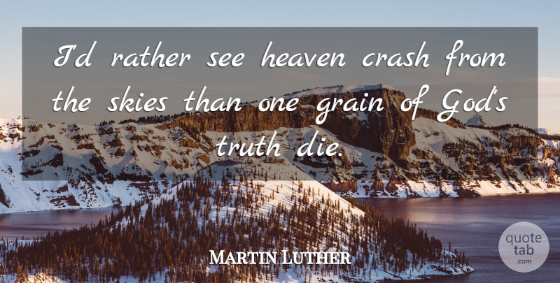 Martin Luther Quote About Sky, Heaven, Crash: Id Rather See Heaven Crash...