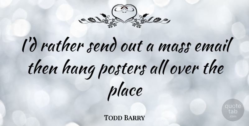 Todd Barry Quote About Email, Posters, Mass: Id Rather Send Out A...