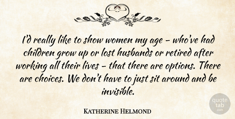 Katherine Helmond Quote About Children, Growing Up, Husband: Id Really Like To Show...