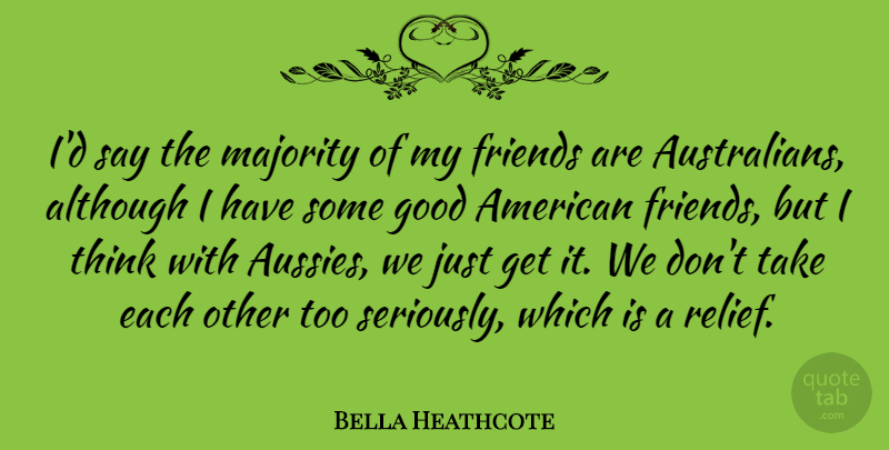 Bella Heathcote Quote About Although, Good: Id Say The Majority Of...