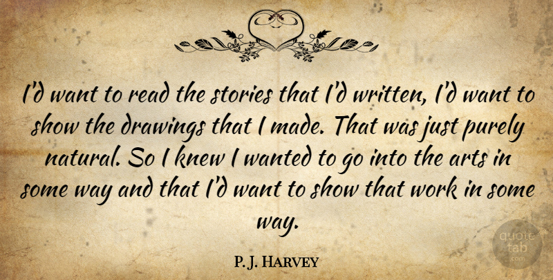 P. J. Harvey Quote About Drawings, Knew, Purely, Stories, Work: Id Want To Read The...