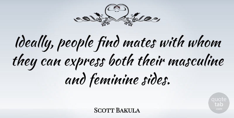 Scott Bakula Quote About Masculine And Feminine, Two Sides, People: Ideally People Find Mates With...