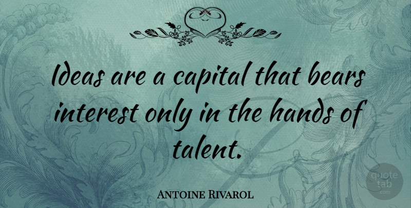 Antoine Rivarol Quote About Ideas, Hands, Bears: Ideas Are A Capital That...