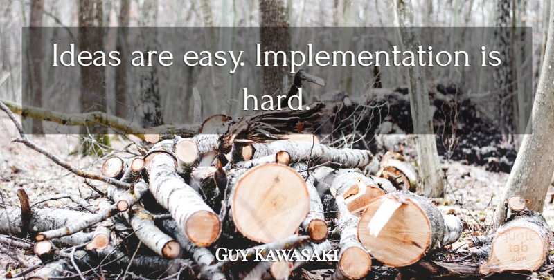 Guy Kawasaki Quote About Business, Ideas, Easy: Ideas Are Easy Implementation Is...