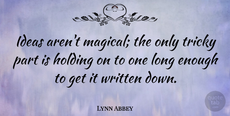 Lynn Abbey Quote About Ideas, Long, Magic: Ideas Arent Magical The Only...