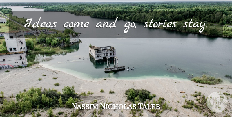 Nassim Nicholas Taleb Quote About Ideas, Stories, Black Swan: Ideas Come And Go Stories...