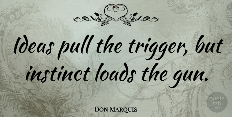 Don Marquis Quote About Love, Life, Relationship: Ideas Pull The Trigger But...