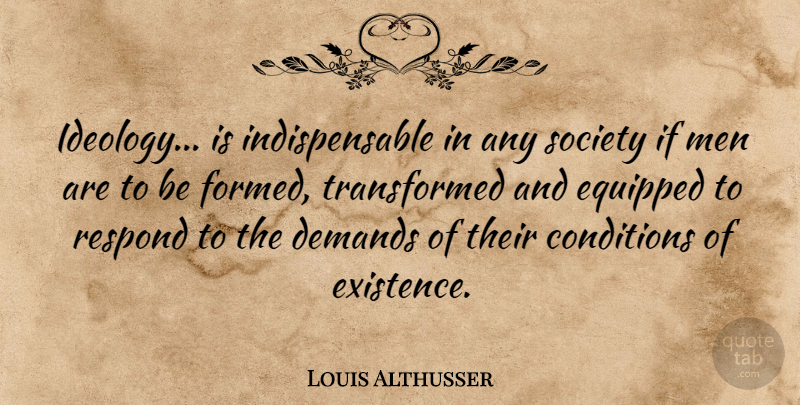 Louis Althusser Quote About Men, Demand, Existence: Ideology Is Indispensable In Any...