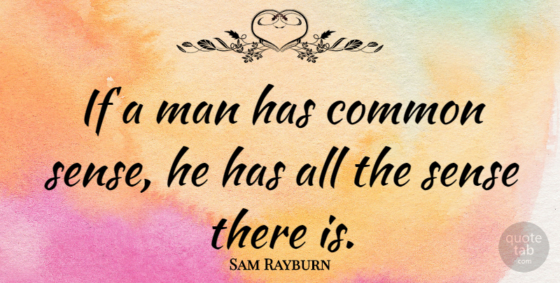 Sam Rayburn Quote About Inspirational, Men, Common Sense: If A Man Has Common...
