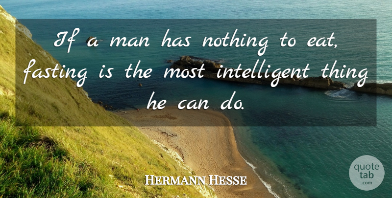 Hermann Hesse Quote About Men, Intelligent, Fasting: If A Man Has Nothing...