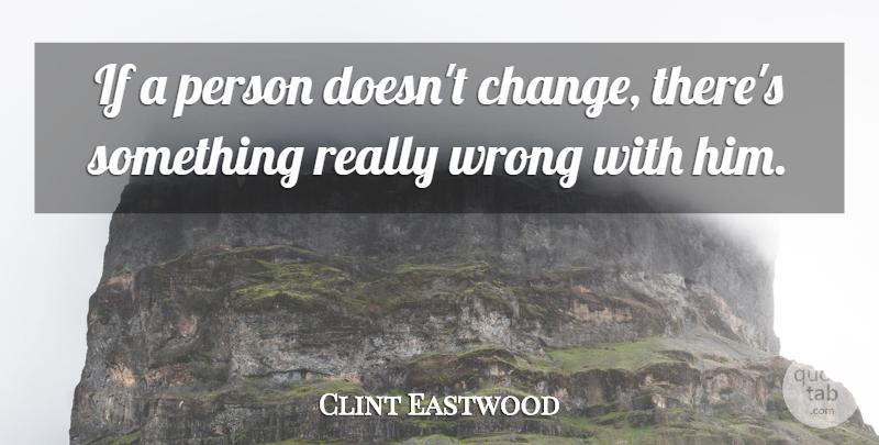 Clint Eastwood Quote About Persons, Ifs: If A Person Doesnt Change...