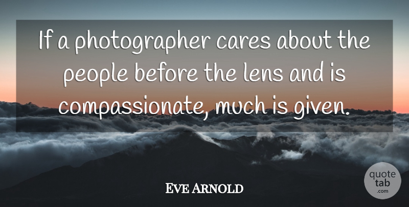 Eve Arnold Quote About Photography, People, Lenses: If A Photographer Cares About...