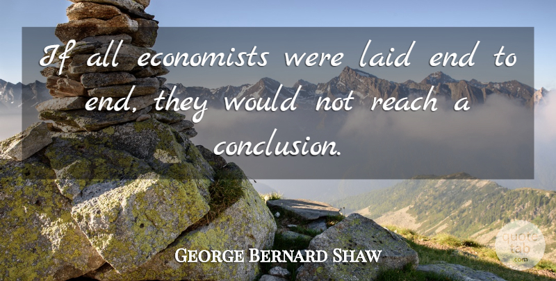 George Bernard Shaw Quote About Economists, Laid, Reach: If All Economists Were Laid...