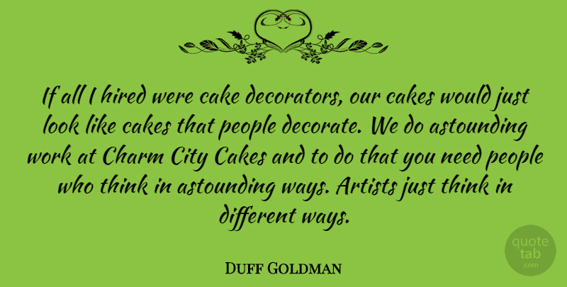 Duff Goldman Quote About Thinking, Artist, Cake: If All I Hired Were...