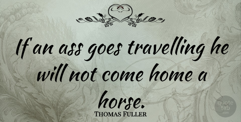 Thomas Fuller Quote About Horse, Travel, Home: If An Ass Goes Travelling...
