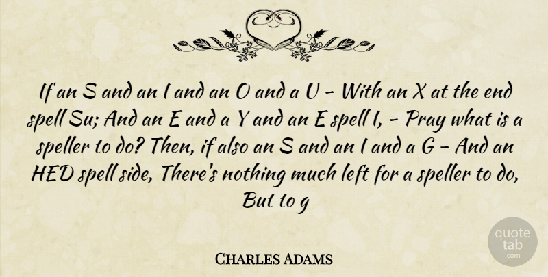 Charles Adams Quote About Left, Pray, Spell: If An S And An...