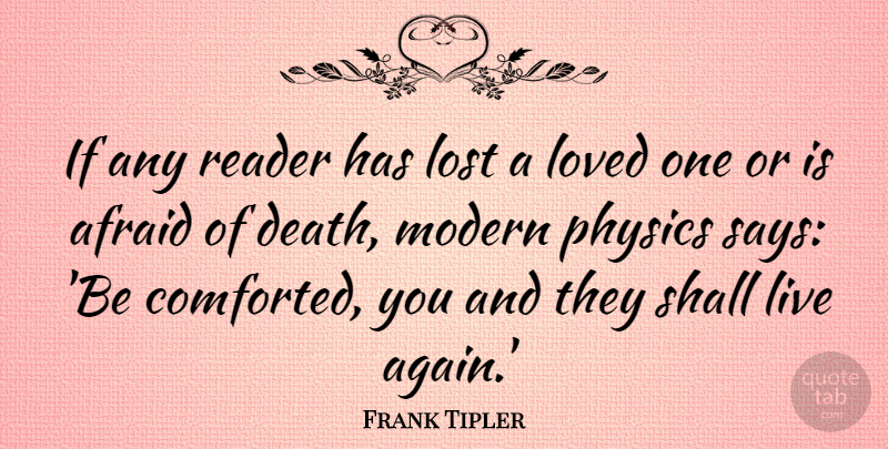 Frank Tipler Quote About Afraid, Death, Modern, Physics, Reader: If Any Reader Has Lost...