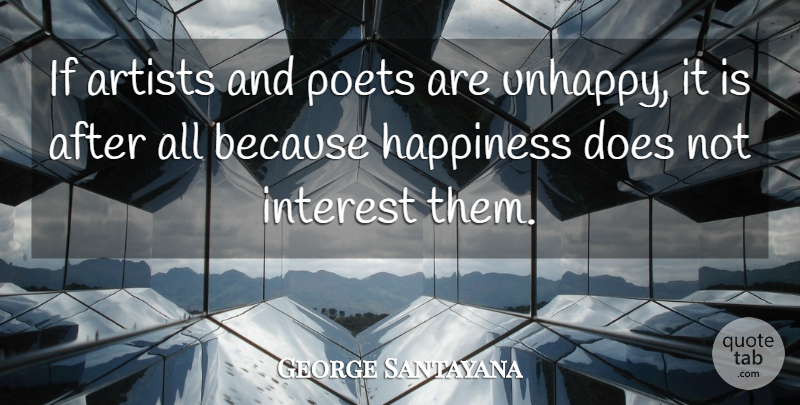 George Santayana Quote About Artist, Unhappy, Doe: If Artists And Poets Are...