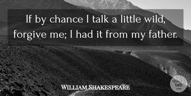 William Shakespeare Quote About Father, Forgive Me, Forgiving: If By Chance I Talk...