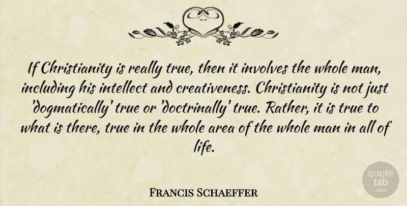 Francis Schaeffer Quote About Men, Christianity, Intellect: If Christianity Is Really True...