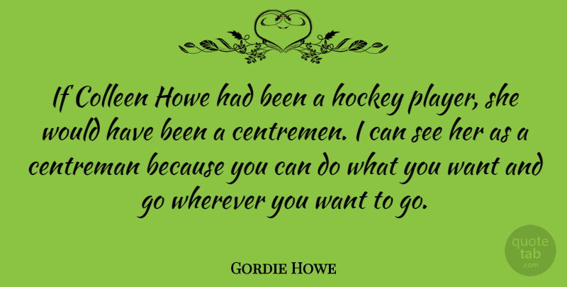 Gordie Howe Quote About Hockey, Player, Want: If Colleen Howe Had Been...