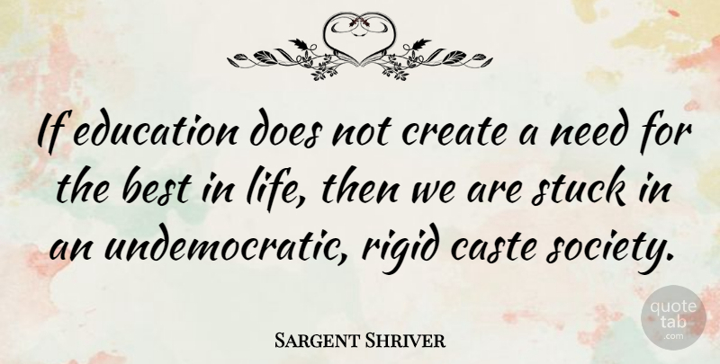 Sargent Shriver Quote About Education, Needs, Caste System: If Education Does Not Create...
