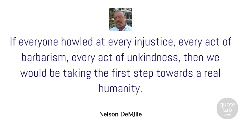 Nelson DeMille Quote About Real, Humanity, Firsts: If Everyone Howled At Every...