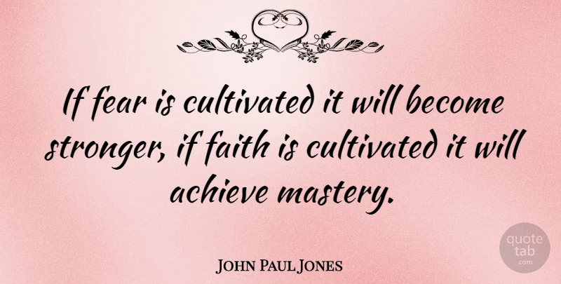 John Paul Jones Quote About Faith, Stronger, Mastery: If Fear Is Cultivated It...